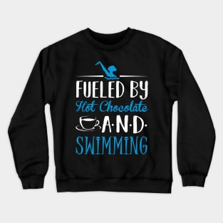 Fueled by Hot Chocolate and Swimming Crewneck Sweatshirt